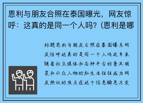 恩利与朋友合照在泰国曝光，网友惊呼：这真的是同一个人吗？(恩利是哪个国家产的)